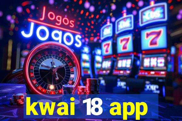 kwai 18 app