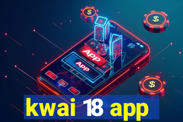 kwai 18 app