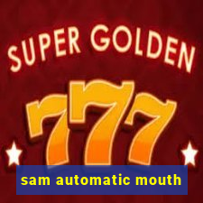 sam automatic mouth