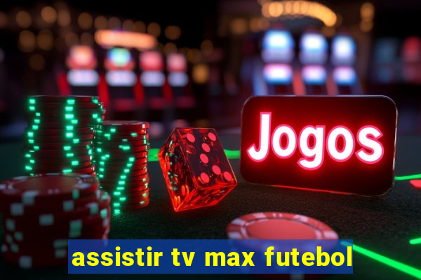 assistir tv max futebol