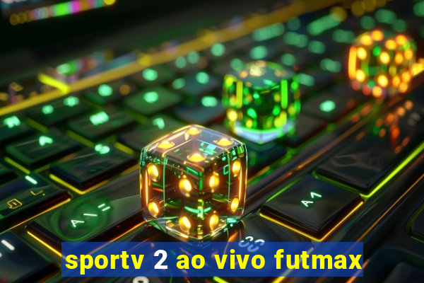 sportv 2 ao vivo futmax