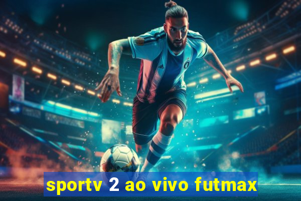 sportv 2 ao vivo futmax