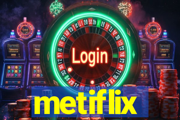 metiflix