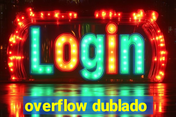 overflow dublado