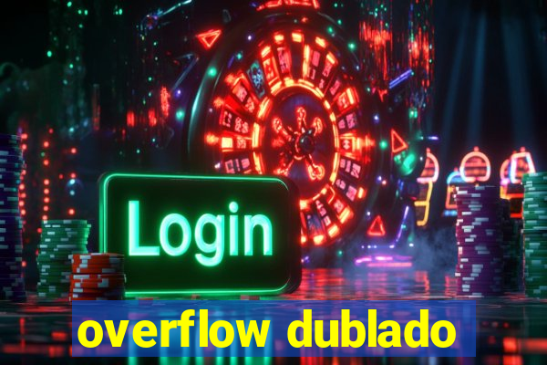 overflow dublado