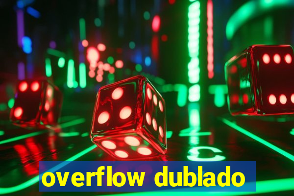 overflow dublado