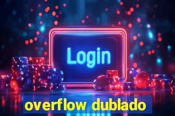 overflow dublado