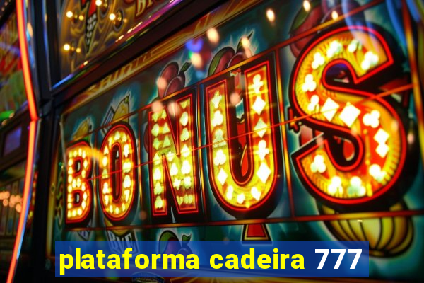 plataforma cadeira 777