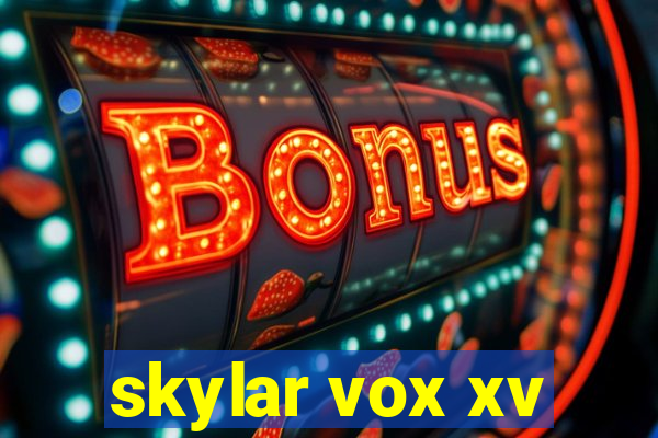 skylar vox xv