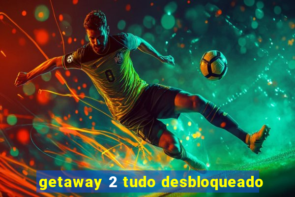 getaway 2 tudo desbloqueado