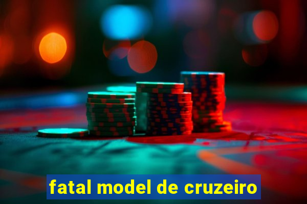 fatal model de cruzeiro