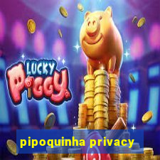 pipoquinha privacy