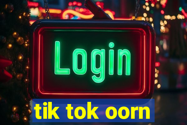 tik tok oorn