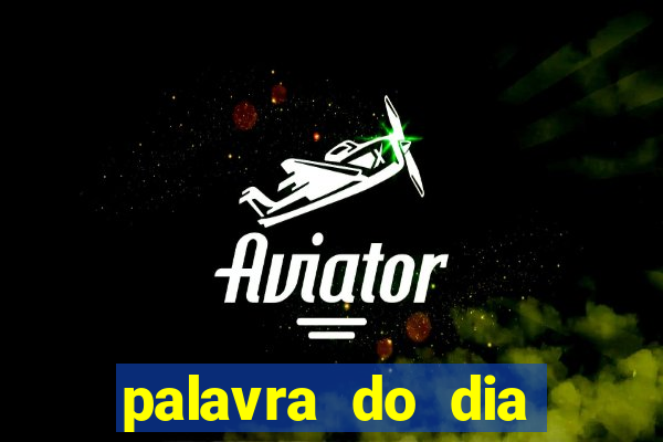 palavra do dia jogo contexto