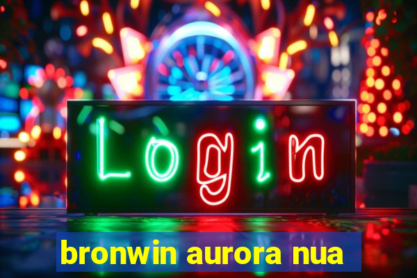 bronwin aurora nua