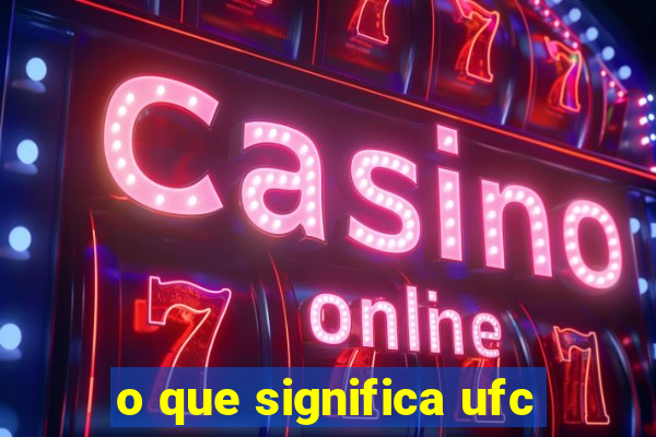 o que significa ufc