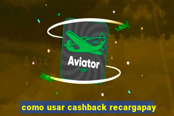 como usar cashback recargapay