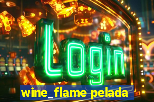 wine_flame pelada