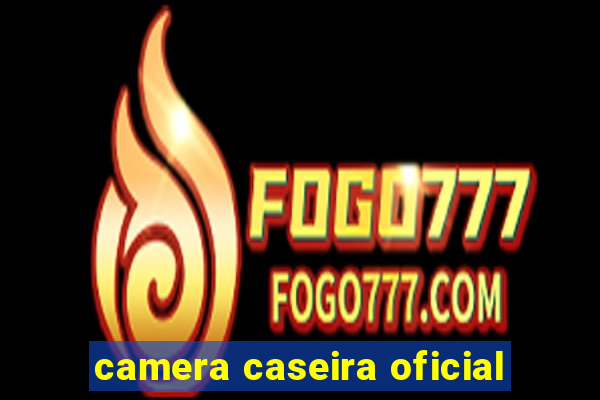 camera caseira oficial