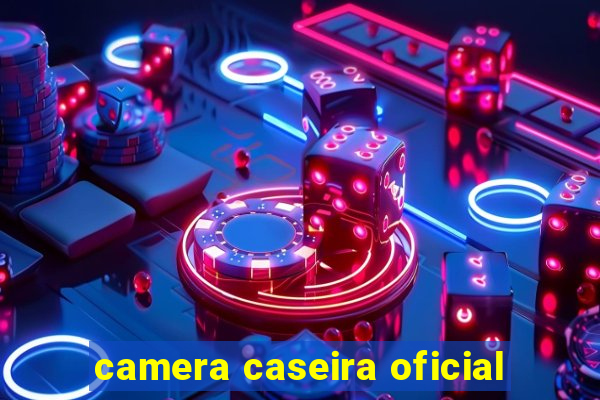 camera caseira oficial