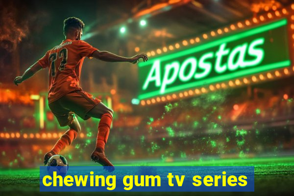 chewing gum tv series