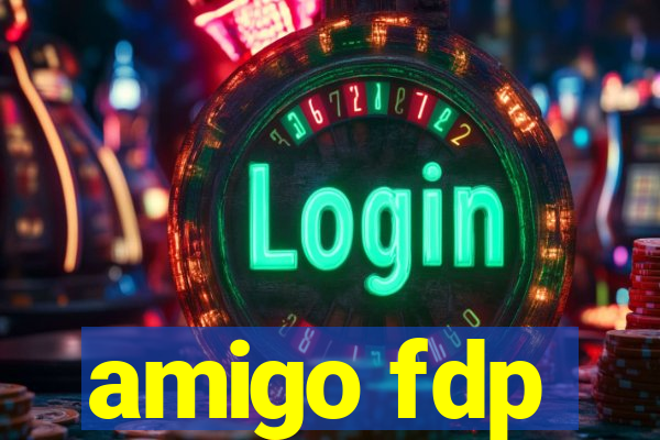 amigo fdp