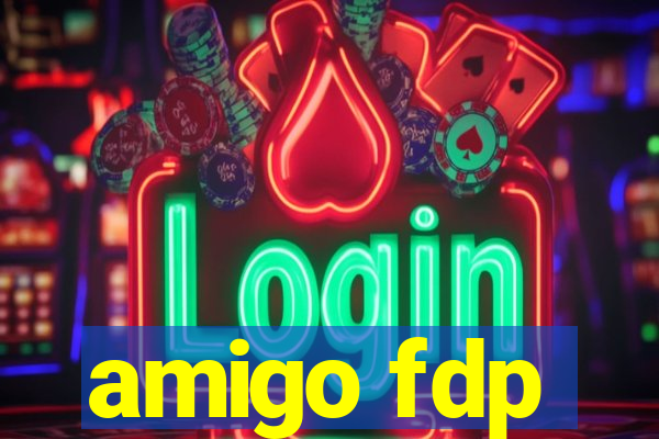 amigo fdp