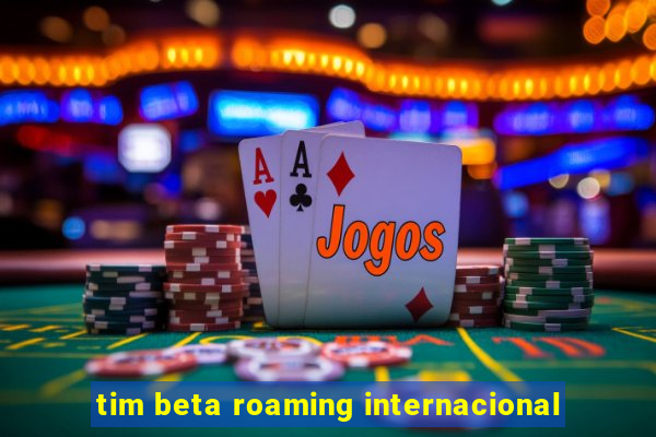 tim beta roaming internacional