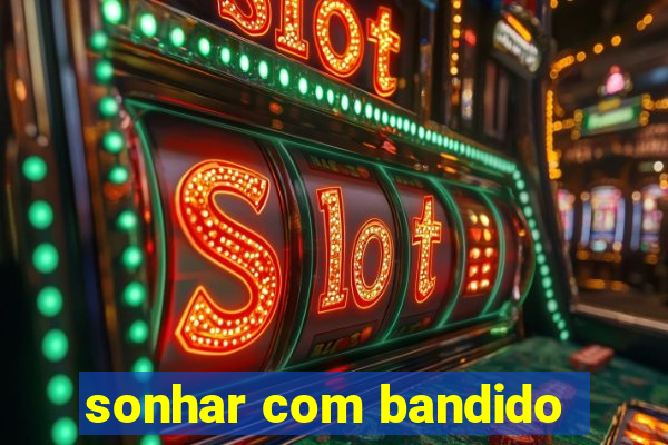 sonhar com bandido