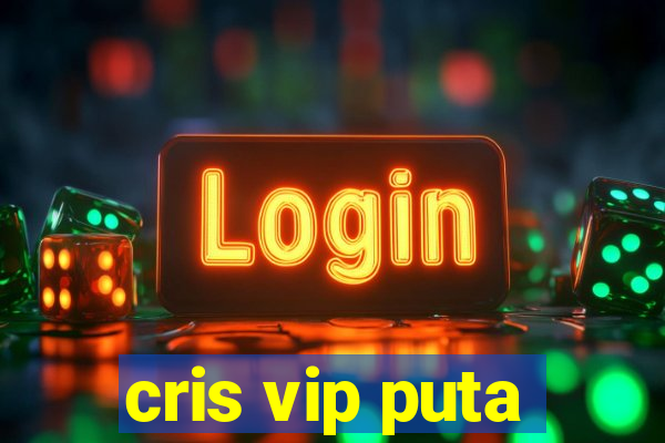 cris vip puta