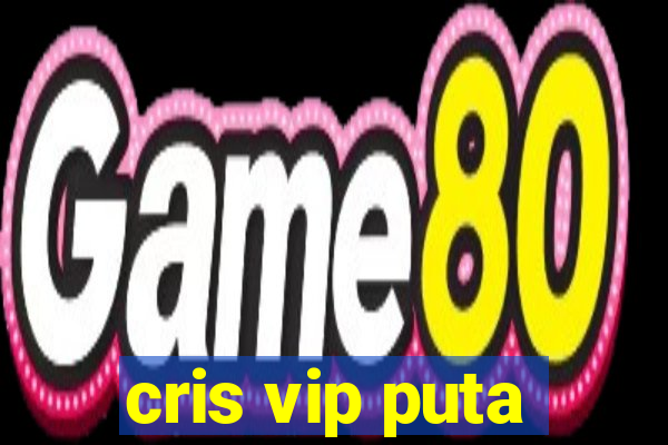 cris vip puta