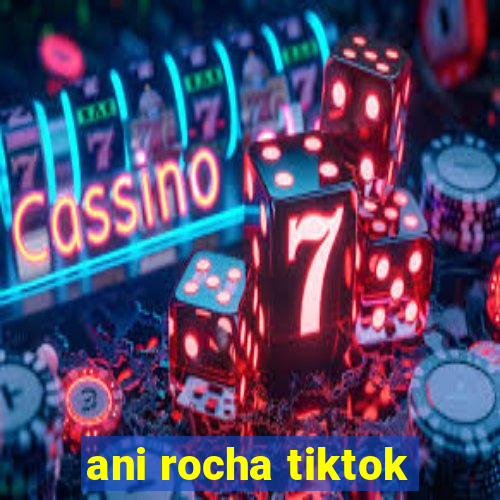 ani rocha tiktok