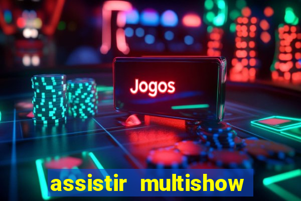 assistir multishow online ao vivo