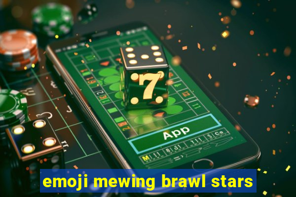 emoji mewing brawl stars