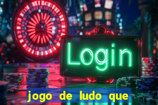 jogo de ludo que ganha dinheiro