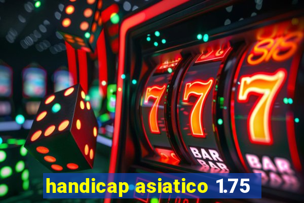 handicap asiatico 1.75