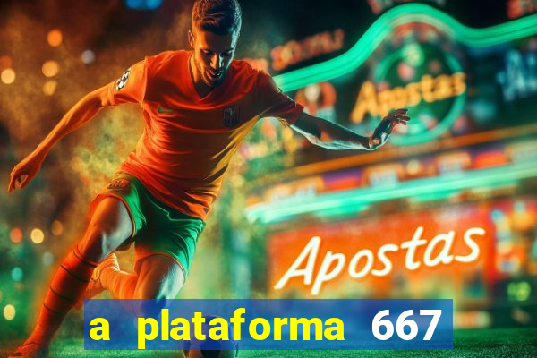 a plataforma 667 bet é confiável