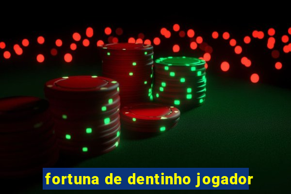 fortuna de dentinho jogador