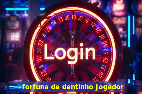 fortuna de dentinho jogador