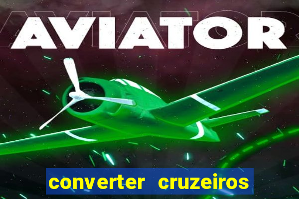 converter cruzeiros para real