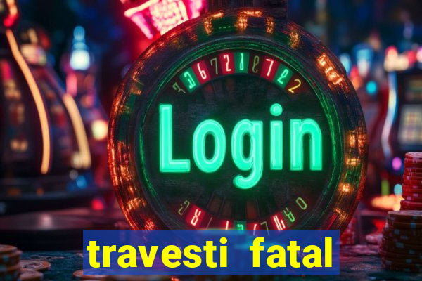 travesti fatal porto alegre