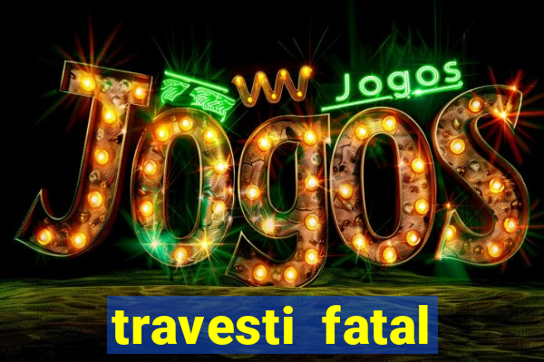 travesti fatal porto alegre