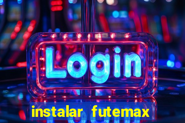 instalar futemax futebol ao vivo