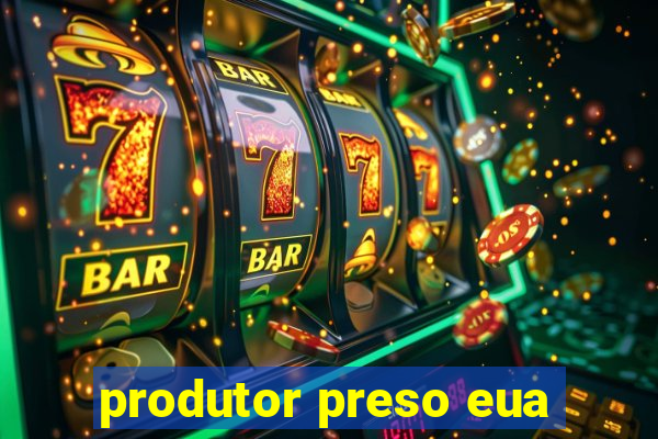 produtor preso eua