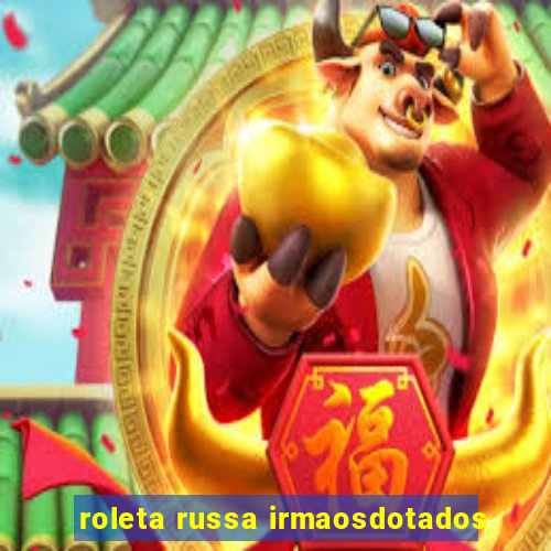 roleta russa irmaosdotados