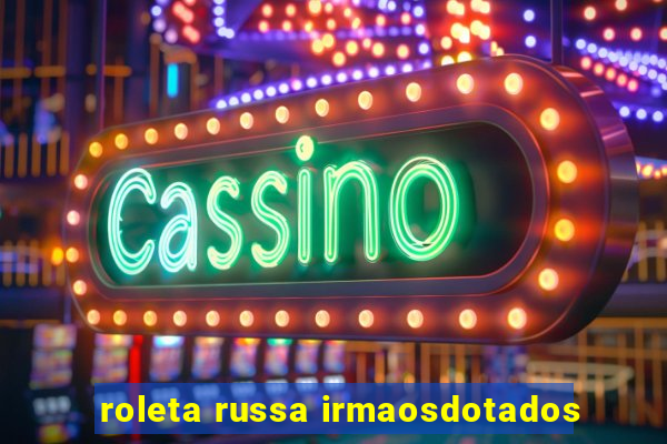 roleta russa irmaosdotados