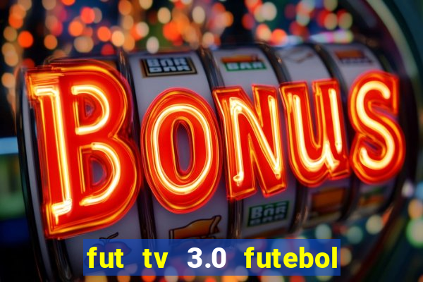 fut tv 3.0 futebol ao vivo