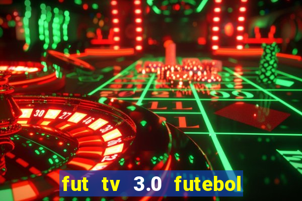 fut tv 3.0 futebol ao vivo