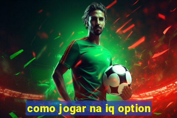 como jogar na iq option