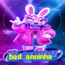 bad anninha conteudo gratis